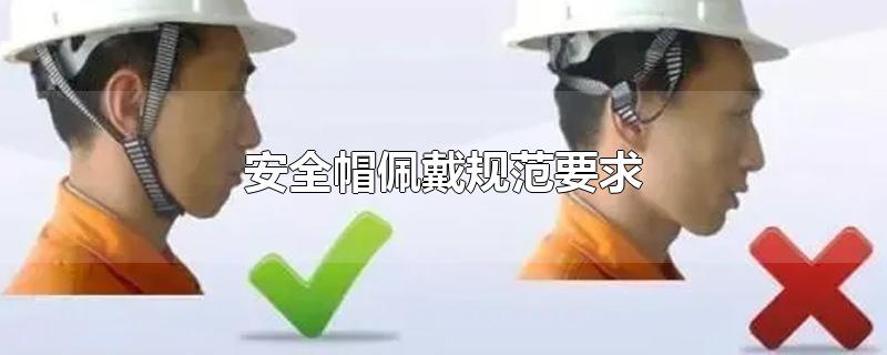 安全帽佩戴规范要求图片(安全帽最新国家标准)