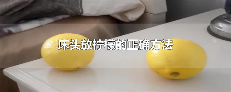 床头放柠檬的正确方法龙眼和桂圆是同一种水果吗(床头放柠檬的正确方法)