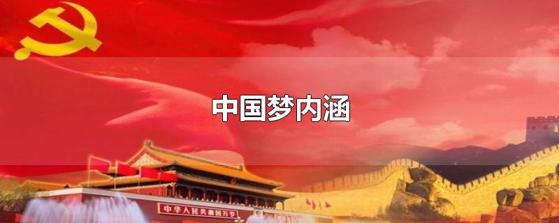 中国梦内涵12个字(中国梦内涵理解)