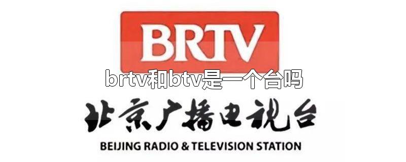 brtv和btv是一个台吗(BRTV和BTV)