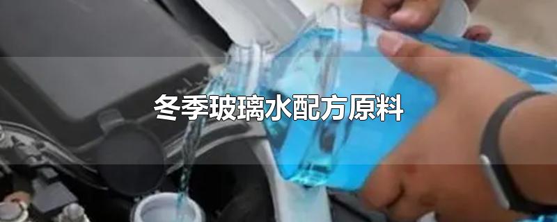 冬季玻璃水配方原料(冬天玻璃水配方)