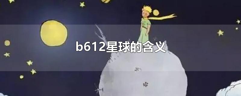 b612星球的含义(b612星球有什么特殊含义吗)