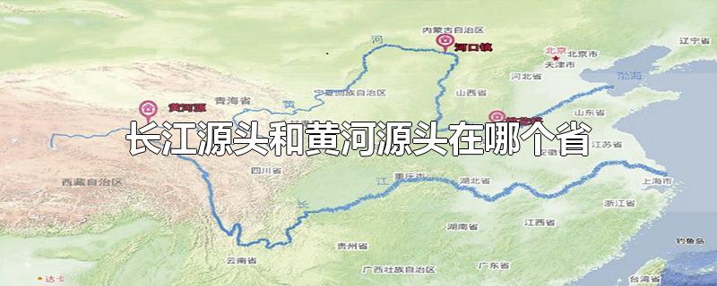 长江源头和黄河源头在哪个省(黄河源头和长江源头在哪里哪个省)