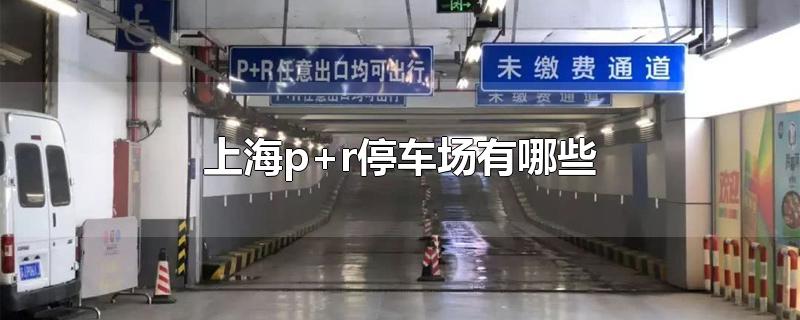 上海p+r停车场有哪些(上海pr停车场)