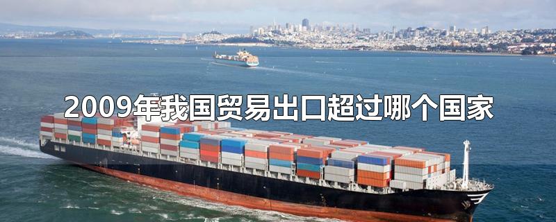 2009年我国贸易出口超过哪个国家成为世界第一大出口国(中国出口贸易数据)