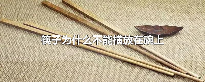 筷子为什么不能横放在碗上(为什么筷子不能竖着插在碗里)