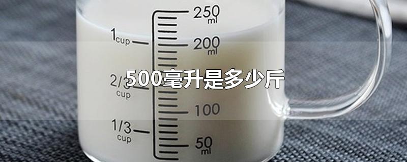 500毫升是多少斤水(500毫升是多少斤油)