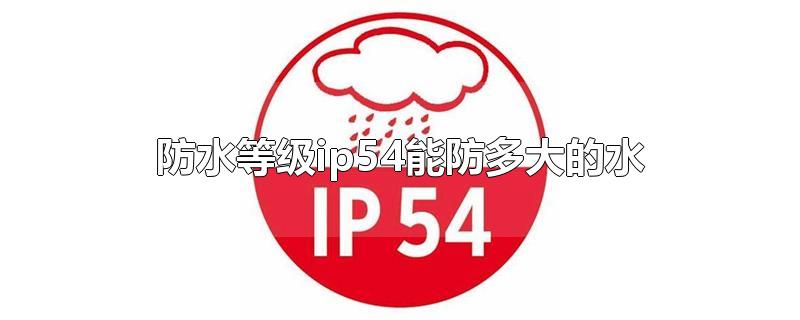 ip54防水等级什么概念,ip54防护等级可以防水吗