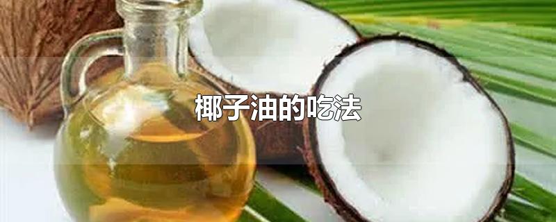 椰子油的吃法和用法(椰子油的吃法大全)