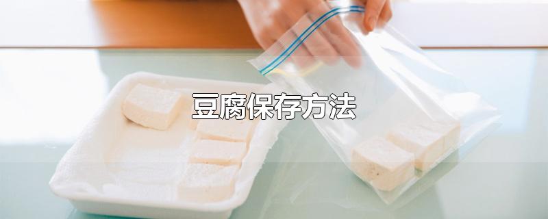豆腐怎样保鲜(魔芋豆腐保存方法)