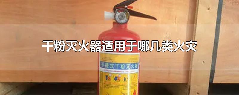 干粉灭火器适用于什么类型的灭火(干粉灭火器主要用于扑救哪些火灾)