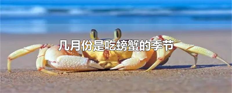 几月份是吃螃蟹的季节,几月份是吃螃蟹的季节718几座