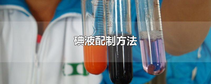 检验淀粉的碘液配制方法(0.1mol/l碘液配制方法)