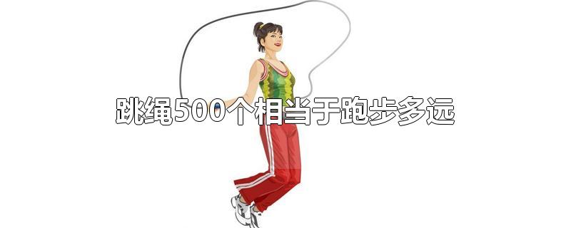 跳绳500个相当于跑步多少公里(跳绳5000个相当于跑步多远)