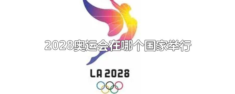 2032奥运会在哪个国家举行(2028奥运会在哪个国家举行时间)