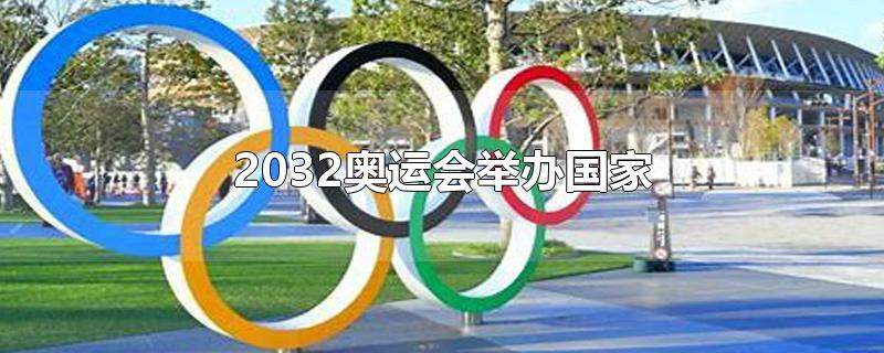 2032奥运会举办国家及时间(2032奥运会举办国家及时间未来)
