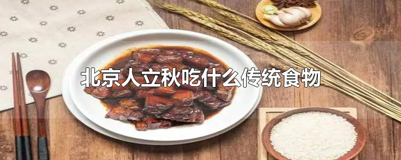 北京人立秋吃什么传统食物 视频(北方人立秋吃什么传统食物)