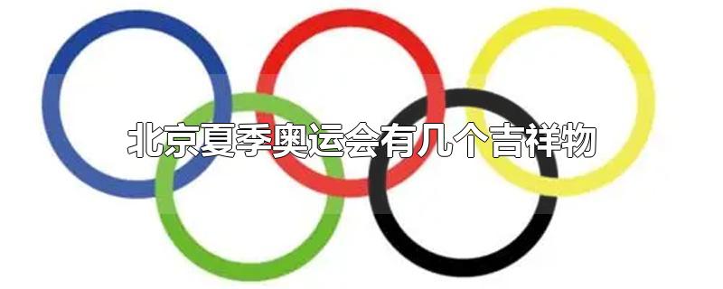 北京夏季奥运会有几个吉祥物?(北京奥运会的吉祥物有几个)