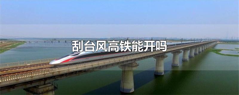 刮台风高铁能开吗,台风高铁会停运吗