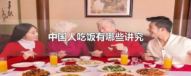 中国人吃饭有哪些讲究英语(中国人吃饭有哪些讲究)