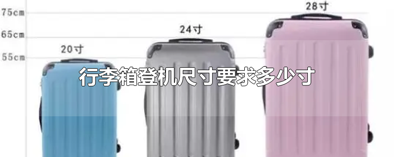 行李箱登机尺寸要求多少寸(行李箱登机尺寸要求多少寸托运)