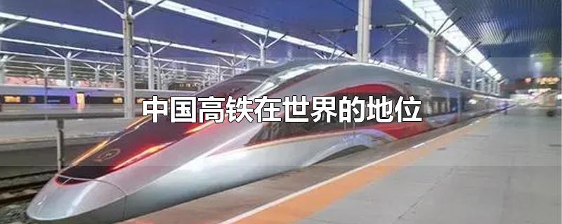 中国高铁在世界的地位排第几位(中国高铁在世界的地位英文)