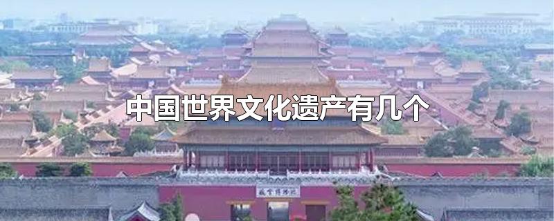 中国世界文化遗产有几个(中国世界文化遗产有几个地方)