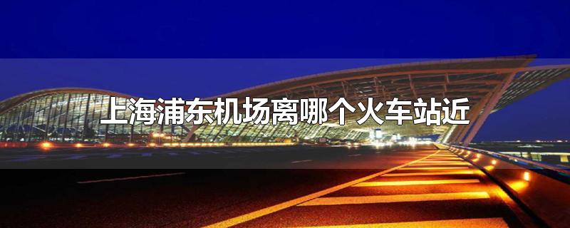 上海火车站到浦东机场大巴时刻表(去浦东机场大巴路线及时刻表)