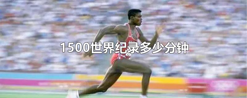 1500米世界纪录是多少(1000米世界纪录是多少分钟)