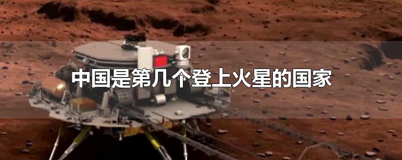 中国是第几个登上火星的国家?(中国是不是第一个登上火星的国家)