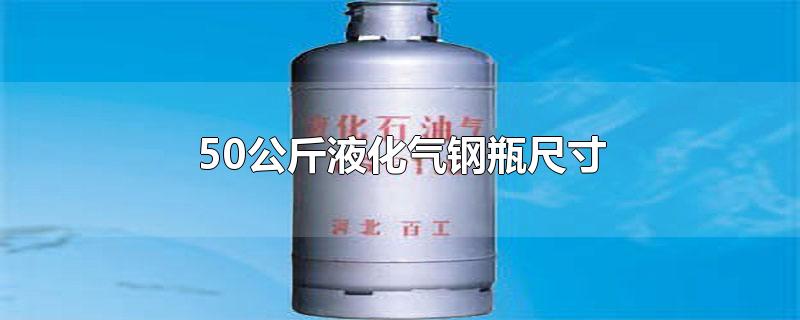 50公斤液化气钢瓶尺寸(50公斤液化气瓶规格)