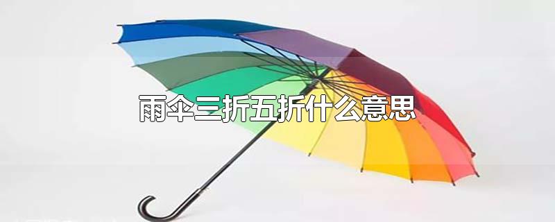 雨伞的三折五折是什么意思(雨伞三折五折的区别)