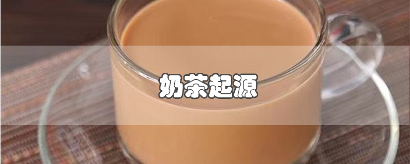 奶茶起源于哪里(奶茶起源于哪个国家)