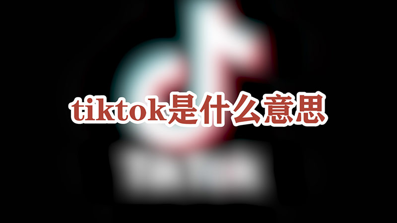 tiktok是什么意思中文翻译(tiktok是什么意思中文怎么读)