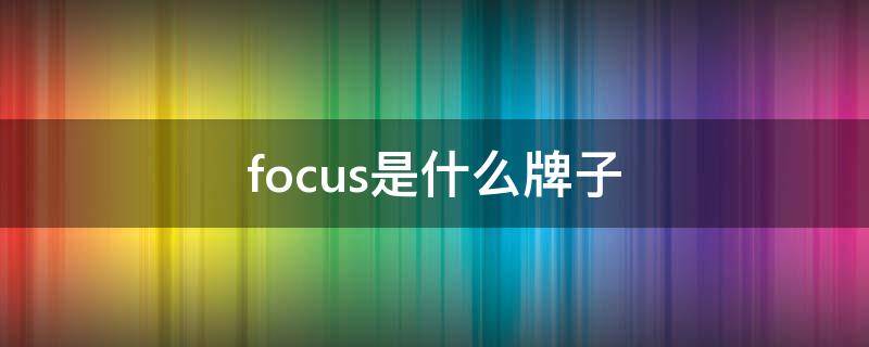 focus是什么牌子的投影仪(focus是什么牌子衣服)