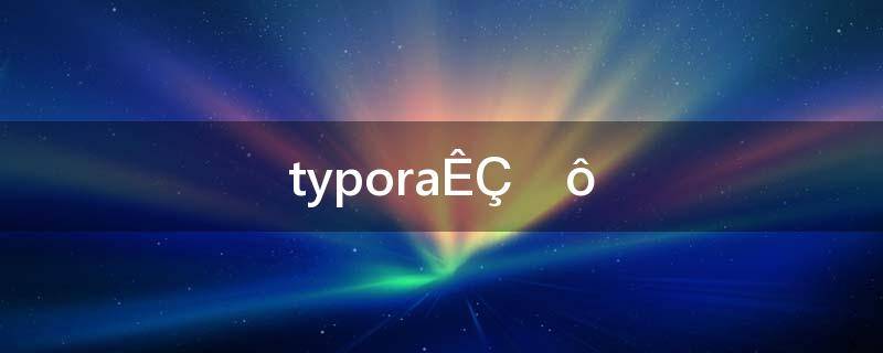 typora是什么软件(typora是什么)