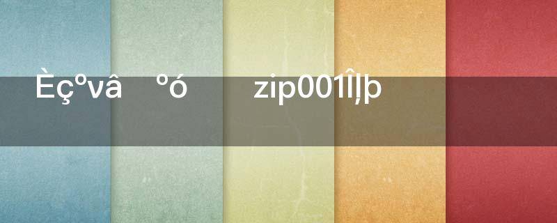 后缀为zip的文件怎么解压(解压zip001文件002文件)