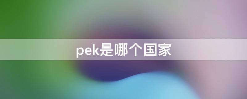 pek是哪个国家的缩写(PEK是哪个国家)