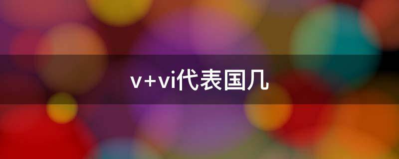 vi和v分别代表国几(VI这个代表国几)