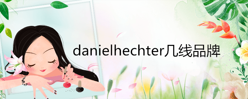 danielhechter几线品牌(danielhechter是什么牌子)