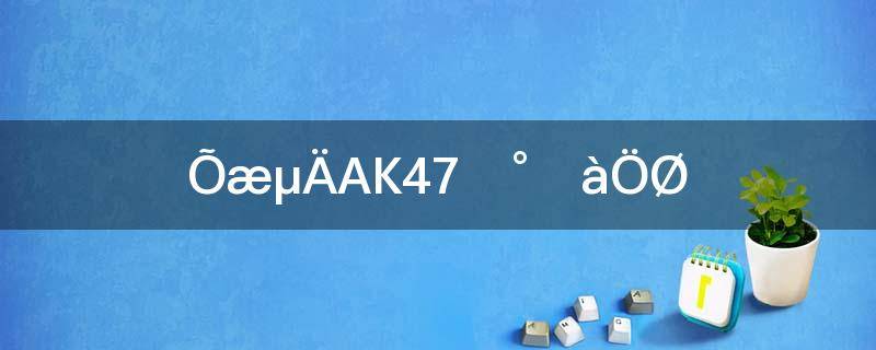 一把ak47有多重(一般的ak47多重)