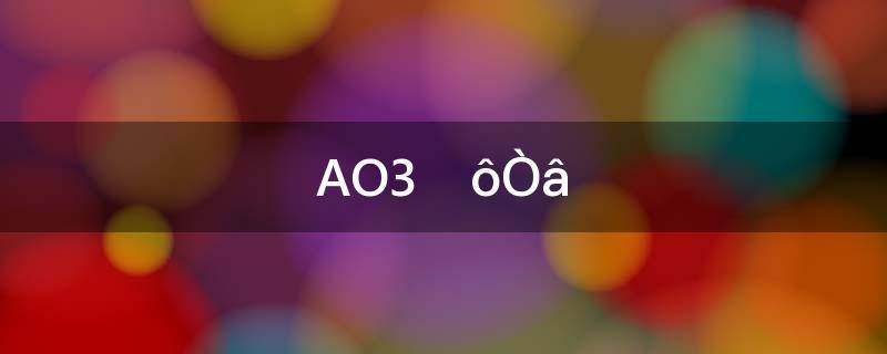 ao3什么意思网络用语,ao3什么意思?